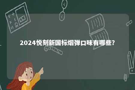 2024悦刻新国标烟弹口味有哪些？ 